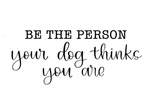 Be The Person Your Dog