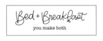 Bed + Breakfast You Make Both