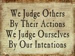 We Judge Others By Their Actions We Judge Ourselves By Our Intentions