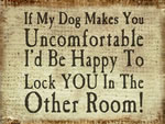 If My Dog Makes You Uncomfortable I'D Be Happy To Lock You In The Other Room