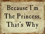 Because I'm The Princess Thats Why