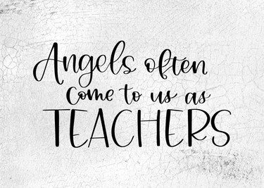 Angels Come To Us As Teachers 