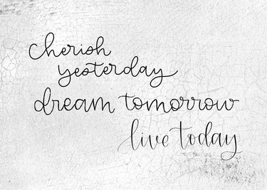 Cherish Yesterday Dream Tomorrow