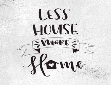 Less house more home