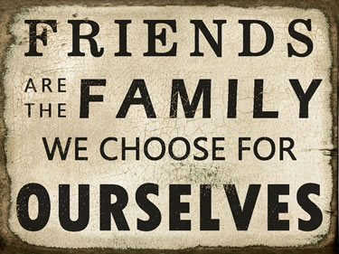 Friends Are The Family We Choose For Ourselves