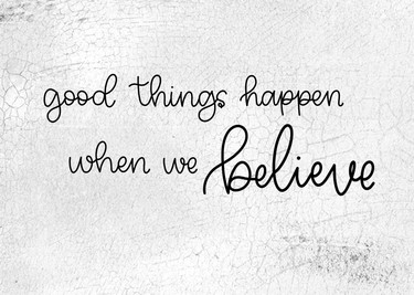Good Things Happen When We Believe