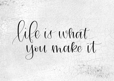 Life Is What You Make It 