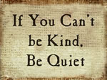 If You Can't Be Kind, Be Quiet