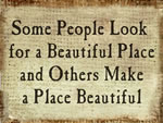 Some People Look For A Beautiful Place And Others Make A Beautiful Place