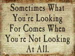 Sometimes What You'Re Looking For Comes When You're Not Looking At All