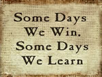 Some Days We Win, Some Days We Learn