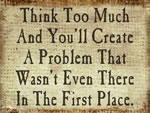 Think Too Much And You'll Create A Problem That Wasn't Even There In The First Place