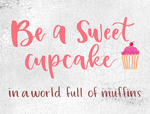 Be a Sweet Cupcake in a World full of Muffins