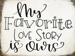 My favorite love story is ours
