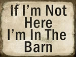 If I'm Not Here I'm In The Barn