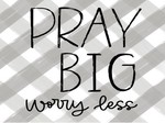 Pray Big Worry Less 