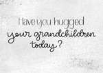 Hugged Your Grandchildren