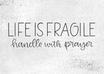Life Is Fragile Handle With Prayer