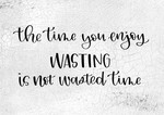 The Time You Enjoy Wasting