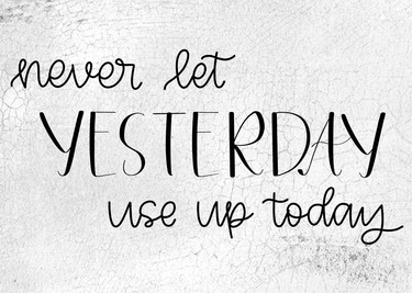 Never Let Yesterday Use Up Today